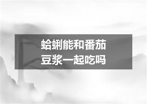 蛤蜊能和番茄豆浆一起吃吗