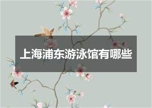 上海浦东游泳馆有哪些