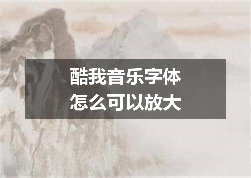 酷我音乐字体怎么可以放大