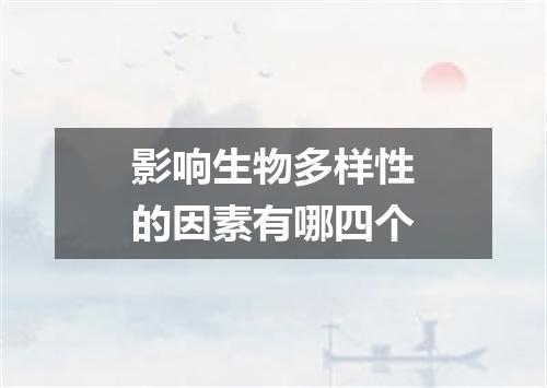 影响生物多样性的因素有哪四个