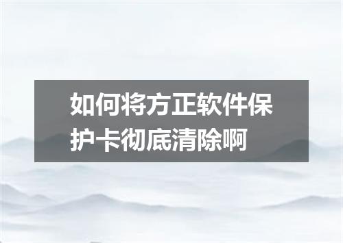 如何将方正软件保护卡彻底清除啊