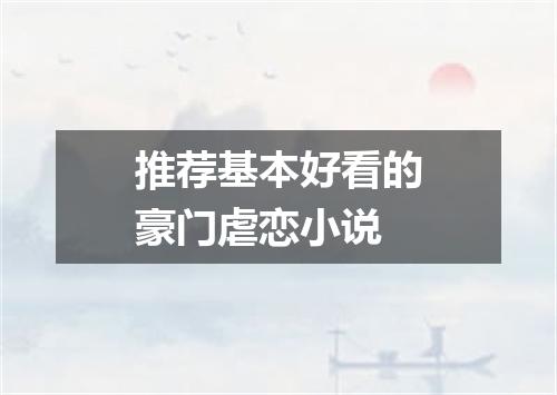 推荐基本好看的豪门虐恋小说