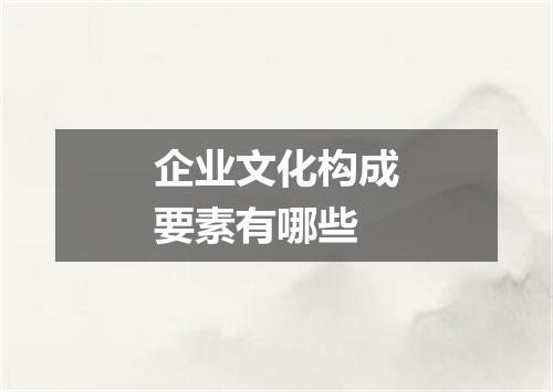 企业文化构成要素有哪些
