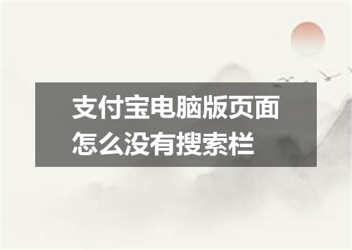 支付宝电脑版页面怎么没有搜索栏
