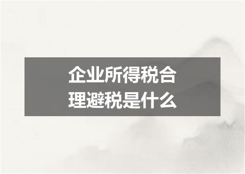 企业所得税合理避税是什么