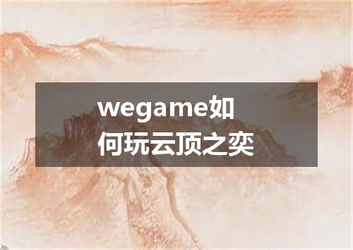 wegame如何玩云顶之奕