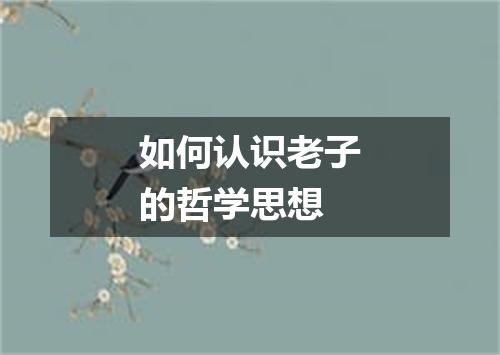 如何认识老子的哲学思想