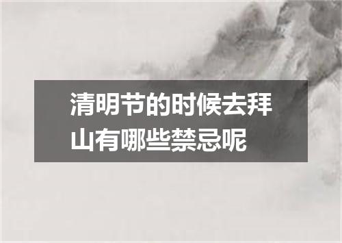 清明节的时候去拜山有哪些禁忌呢