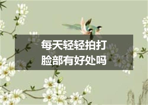 每天轻轻拍打脸部有好处吗