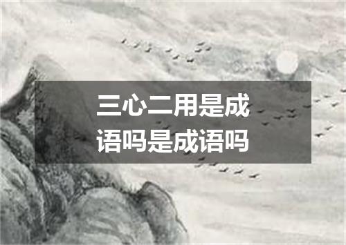 三心二用是成语吗是成语吗