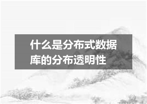 什么是分布式数据库的分布透明性