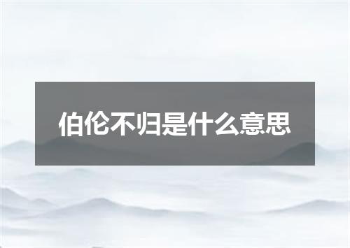 伯伦不归是什么意思