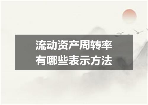 流动资产周转率有哪些表示方法