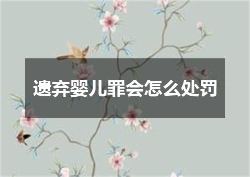 遗弃婴儿罪会怎么处罚