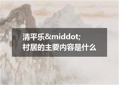 清平乐·村居的主要内容是什么