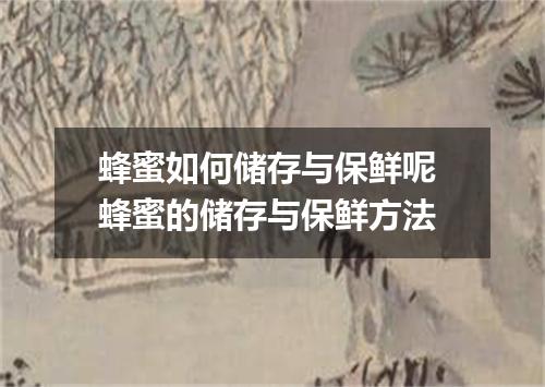 蜂蜜如何储存与保鲜呢 蜂蜜的储存与保鲜方法