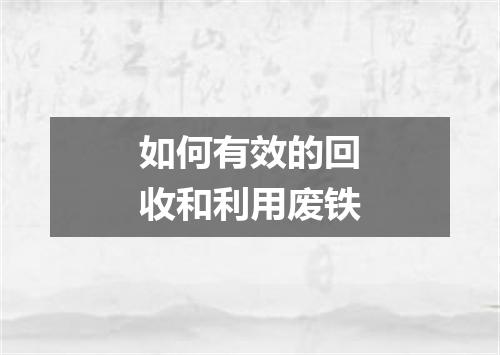 如何有效的回收和利用废铁