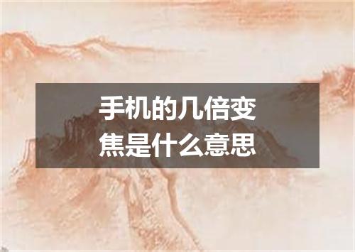 手机的几倍变焦是什么意思