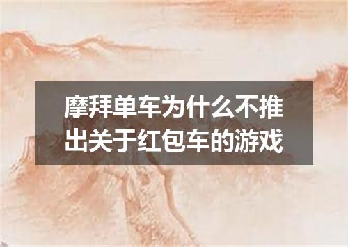 摩拜单车为什么不推出关于红包车的游戏