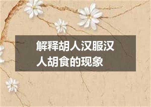 解释胡人汉服汉人胡食的现象