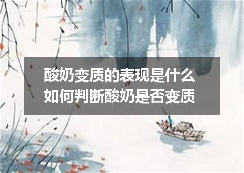 酸奶变质的表现是什么 如何判断酸奶是否变质