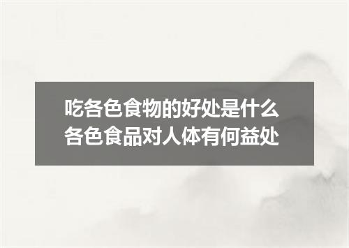 吃各色食物的好处是什么 各色食品对人体有何益处