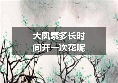 大凤素多长时间开一次花呢