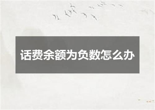 话费余额为负数怎么办