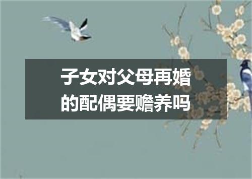 子女对父母再婚的配偶要赡养吗