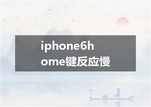 iphone6home键反应慢