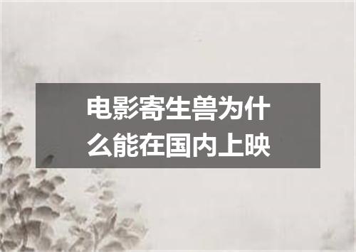 电影寄生兽为什么能在国内上映