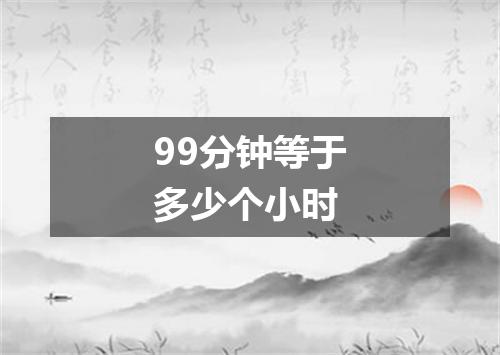 99分钟等于多少个小时