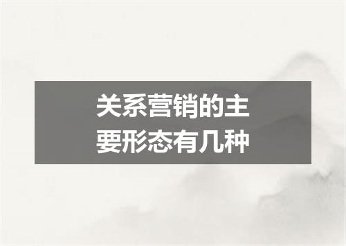 关系营销的主要形态有几种