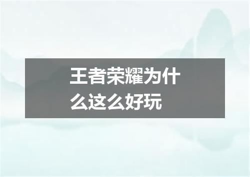 王者荣耀为什么这么好玩