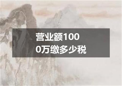 营业额1000万缴多少税