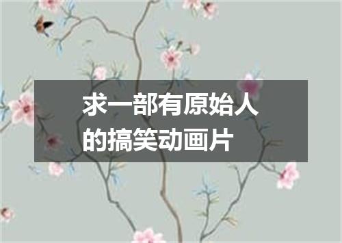 求一部有原始人的搞笑动画片