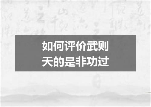 如何评价武则天的是非功过