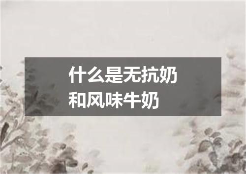什么是无抗奶和风味牛奶