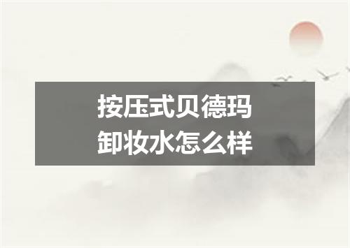 按压式贝德玛卸妆水怎么样