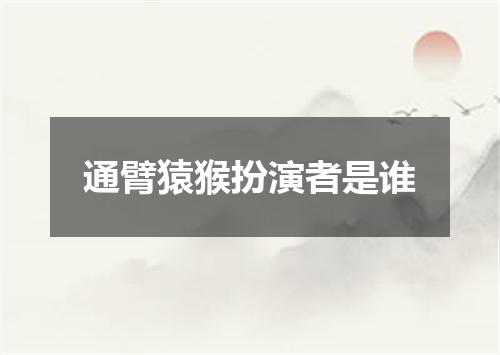 通臂猿猴扮演者是谁