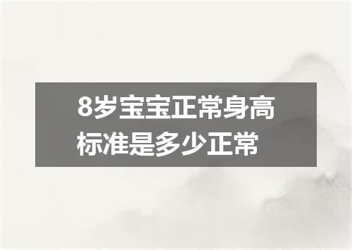 8岁宝宝正常身高标准是多少正常