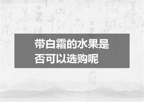 带白霜的水果是否可以选购呢