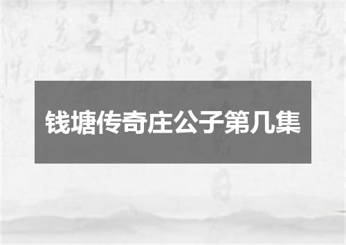 钱塘传奇庄公子第几集