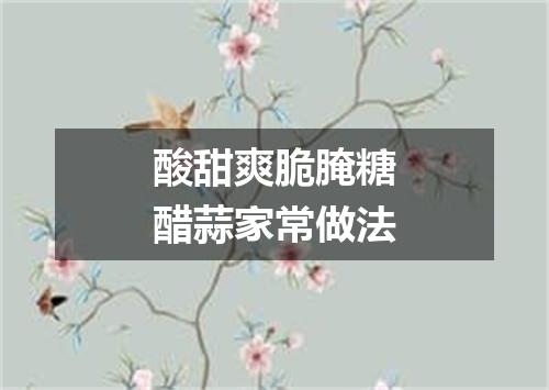 酸甜爽脆腌糖醋蒜家常做法