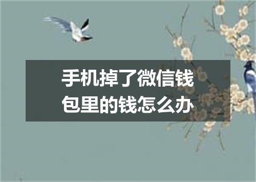 手机掉了微信钱包里的钱怎么办