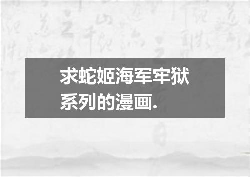 求蛇姬海军牢狱系列的漫画.