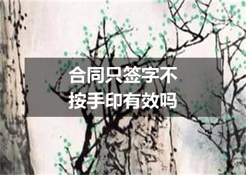 合同只签字不按手印有效吗