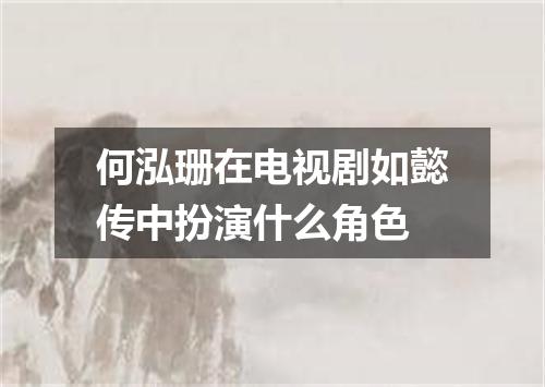 何泓珊在电视剧如懿传中扮演什么角色