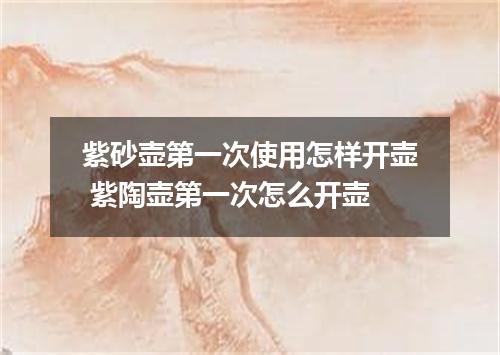 紫砂壶第一次使用怎样开壶 紫陶壶第一次怎么开壶