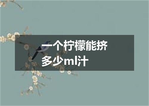 一个柠檬能挤多少ml汁